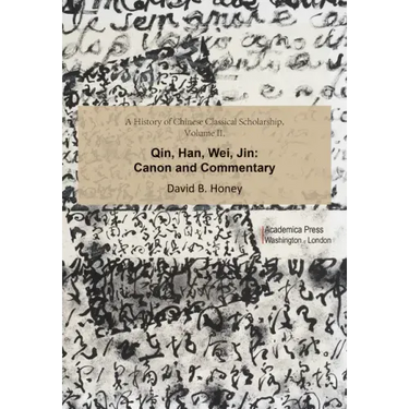 A History of Chinese Classical Scholarship, Volume II: Qin, Han, Wei, Jin