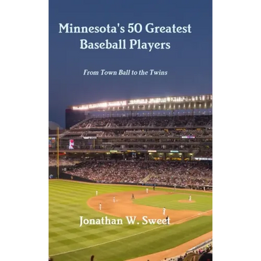 Minnesota's 50 Greatest Baseball Players: From Town Ball to the Twins