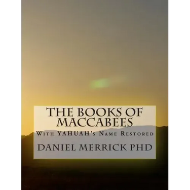 The Books Of Maccabees: With YAHUAH's Name Restored