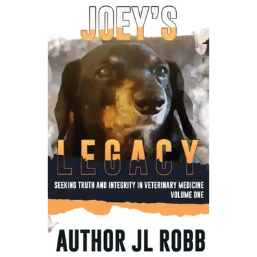 Joey's Legacy: Seeking Truth And Integrity In Veterinary Medicine: Vol One