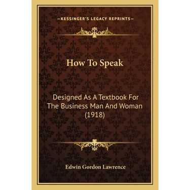 How To Speak: Designed As A Textbook For The Business Man And Woman (1918)