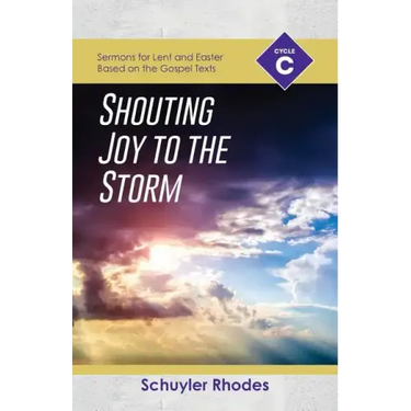 Shouting Joy to the Storm: Cycle C Sermons for Lent and Easter Based on the Gospel Texts