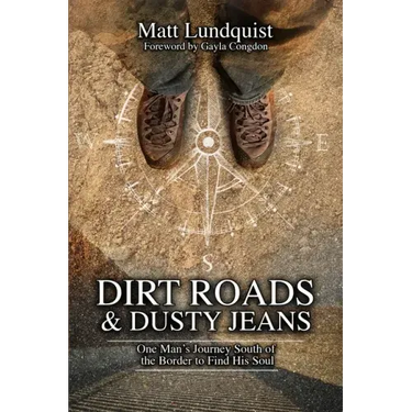 Dirt Roads and Dusty Jeans: One Man's Journey South of the Border to Find His Soul