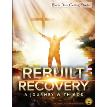 Rebuilt Recovery - Getting Started - Book 1: A Journey with God