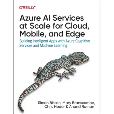 Azure AI Services at Scale for Cloud, Mobile, and Edge: Building Intelligent Apps with Azure Cognitive Services and Machine Learning