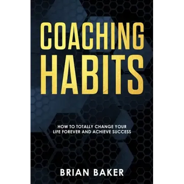 Coaching Habits: How to Totally Change Your Life Forever and Achieve Success