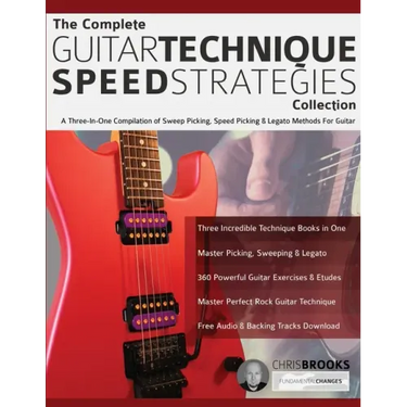 The Complete Guitar Technique Speed Strategies Collection: A Three-In-One Compilation of Sweep Picking, Speed Picking & Legato Methods For Guitar
