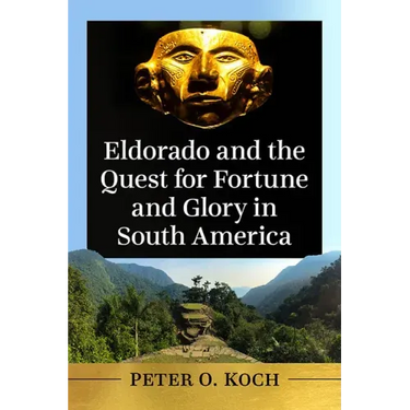 Eldorado and the Quest for Fortune and Glory in South America