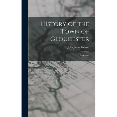 History of the Town of Gloucester: Cape Ann