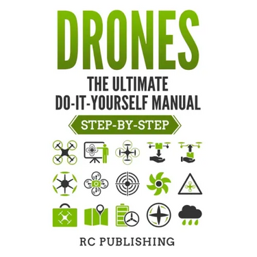 Drones: The Ultimate DIY Manual (Step-By-Step)