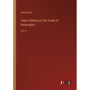 Papers Relating to the Treaty of Washington: Vol. V