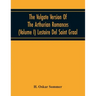 The Vulgate Version Of The Arthurian Romances (Volume I) Lestoire Del Saint Graal