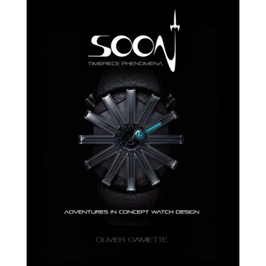 Soon Timepiece Phenomena: Adventures in Concept Watch Design (English and French Edition)