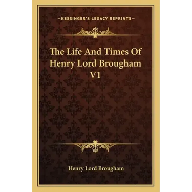 The Life and Times of Henry Lord Brougham V1