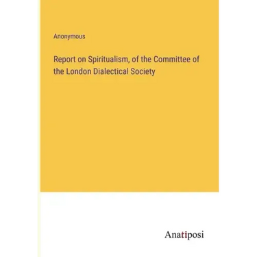 Report on Spiritualism, of the Committee of the London Dialectical Society