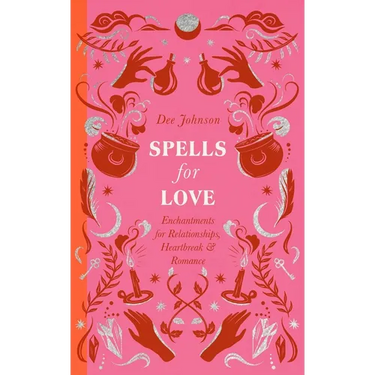Spells for Love: Enchantments for Relationships, Heartbreak and Romance