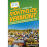 HowExpert Guide to Montpelier, Vermont: 101+ Tips to Learn the History, Discover the Best Places to Visit, Find Fun Things to Do, and Enjoy the Smalle