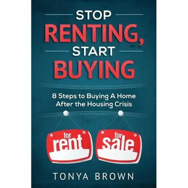 Stop Renting, Start Buying: 8 Steps to Buying A Home After the Housing Crisis