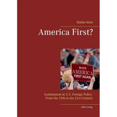 America First?: Isolationism in U.S. Foreign Policy From the 19th to the 21st Century