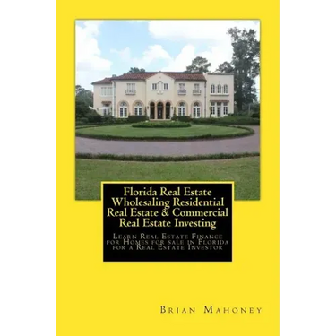 Florida Real Estate Wholesaling Residential Real Estate & Commercial Real Estate Investing: Learn Real Estate Finance for Homes for sale in Florida fo
