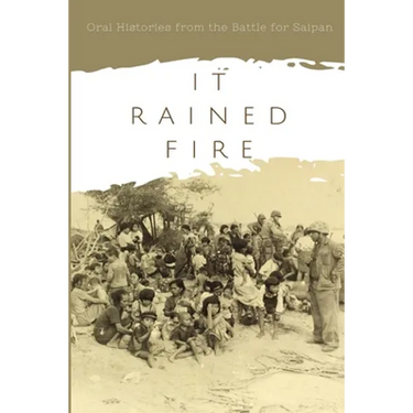 It Rained Fire: Oral Histories from the Battle for Saipan