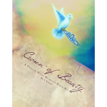Crown of Beauty, A Twelve Week Women's Bible Study: Renewed in His Intimate Love and Delight