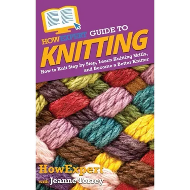 HowExpert Guide to Knitting: How to Knit Step by Step, Learn Knitting Skills, and Become a Better Knitter