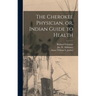 The Cherokee Physician, or, Indian Guide to Health