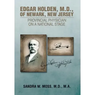 Edgar Holden, M.D. of Newark, New Jersey: Provincial Physician on a National Stage