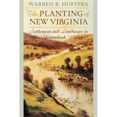 The Planting of New Virginia: Settlement and Landscape in the Shenandoah Valley