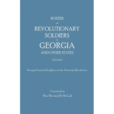 Roster of Revolutionary Soldiers in Georgia and Other States. Volume II. Georgia Society Daughters of the American Revolution