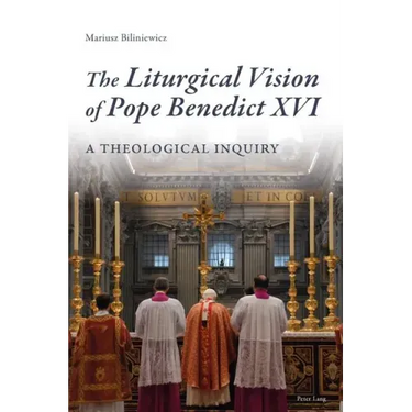 The Liturgical Vision of Pope Benedict XVI: A Theological Inquiry