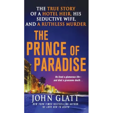 The Prince of Paradise: The True Story of a Hotel Heir, His Seductive Wife, and a Ruthless Murder