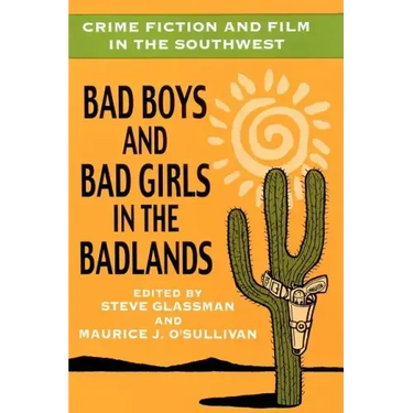 Crime Fiction and Film in the Southwest: Bad Boys and Bad Girls in the Badlands