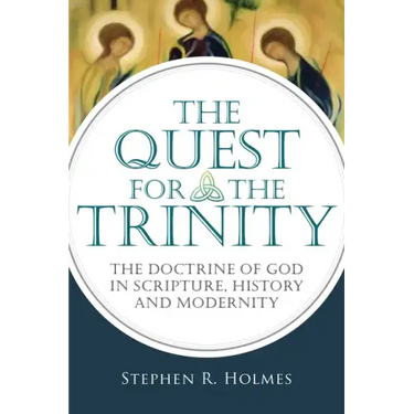 The Quest for the Trinity: The Doctrine of God in Scripture, History and Modernity