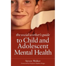 The Social Worker's Guide to Child and Adolescent Mental Health