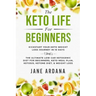 Keto Diet For Beginners: The Keto Life - Kick Start Your Keto Weight Loss Journey In 10 Days: The Ultimate Low Carb Ketogenic Diet For Beginner