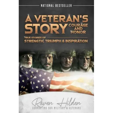 A Veteran's Story Courage and Honor: True stories of Strength, Triumph and Inspiration