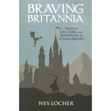 Braving Britannia: Tales of Life, Love, and Adventure in Ultima Online