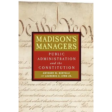 Madison's Managers: Public Administration and the Constitution