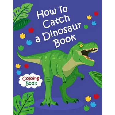 How To Catch a Dinosaur Book Coloring Book: Color and Learn the Names of all the Dinosaurs - Great Gift for Boys, Girls, and Kids of all Ages