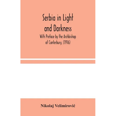 Serbia In Light And Darkness: With Preface By The Archbishop Of Canterbury, (1916)