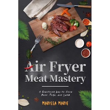 Air Fryer Meat Mastery: : A Healthier Way to Cook Beef, Pork, and Lamb