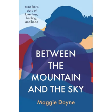 Between the Mountain and the Sky: A Mother's Story of Love, Loss, Healing, and Hope