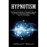 Hypnotism: The Practical Introduction to Therapeutic Hypnosis (Learn How to Manipulate Others and Make Them Do Your Bidding)