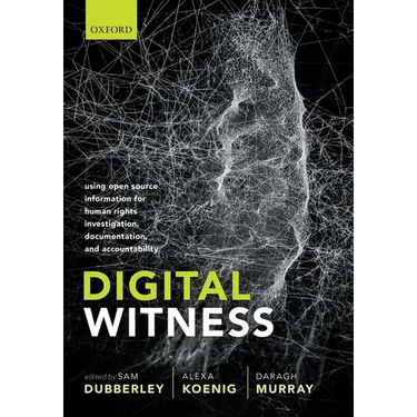 Digital Witness: Using Open Source Information for Human Rights Investigation, Documentation, and Accountability