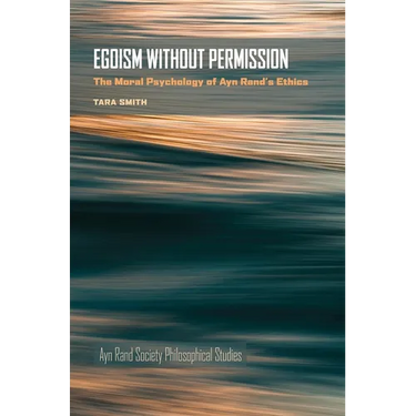 Egoism Without Permission: The Moral Psychology of Ayn Rand's Ethics