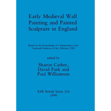 Early Medieval Wall Painting and Painted Sculpture in England: Based on the Proceedings of a Symposium at the Courtauld Institute of Art, February 198