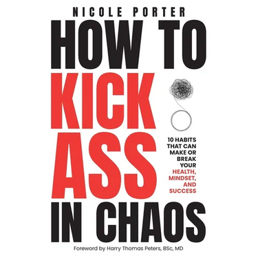 How to Kick Ass in Chaos: 10 Habits That Will Make or Break Your Health, Mindset and Success