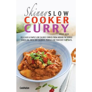 The Skinny Slow Cooker Curry Recipe Book: Delicious & Simple Low Calorie Curries from Around the World Under 200, 300 & 400 Calories. Perfect for Your